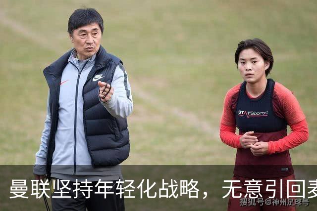 曼联坚持年轻化战略，无意引回麦克托米奈